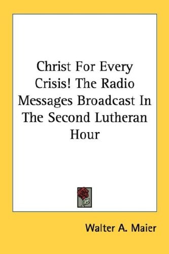 Christ for Every Crisis! the Radio Messages Broadcast in the Second Lutheran Hour