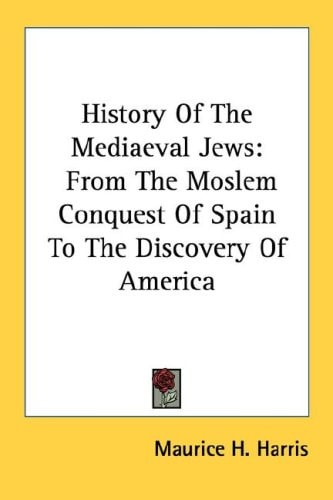 History Of The Mediaeval Jews: From The Moslem Conquest Of Spain To The Discovery Of America