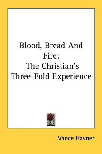 Blood, Bread And Fire: The Christian's Three-Fold Experience