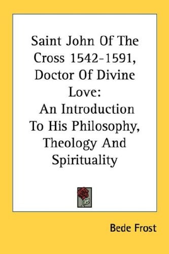 Saint John Of The Cross 1542-1591, Doctor Of Divine Love: An Introduction To His Philosophy, Theology And Spirituality