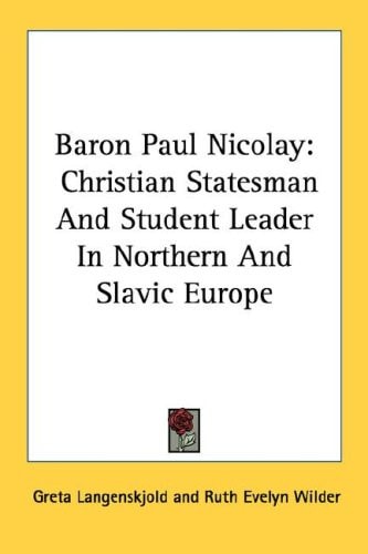 Baron Paul Nicolay: Christian Statesman And Student Leader In Northern And Slavic Europe