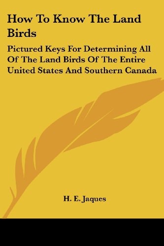 How To Know The Land Birds: Pictured Keys For Determining All Of The Land Birds Of The Entire United States And Southern Canada