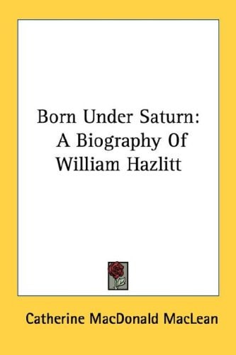 Born Under Saturn: A Biography Of William Hazlitt