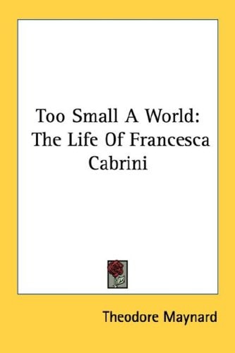 Too Small A World: The Life Of Francesca Cabrini