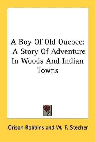 A Boy Of Old Quebec: A Story Of Adventure In Woods And Indian Towns