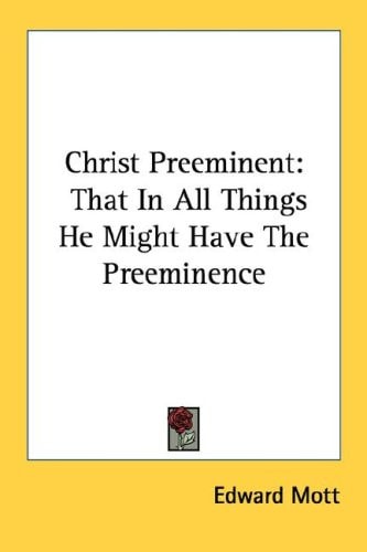 Christ Preeminent: That In All Things He Might Have The Preeminence