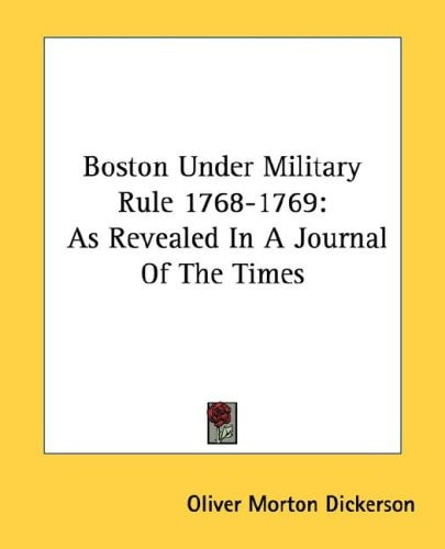 Boston Under Military Rule 1768-1769: As Revealed In A Journal Of The Times