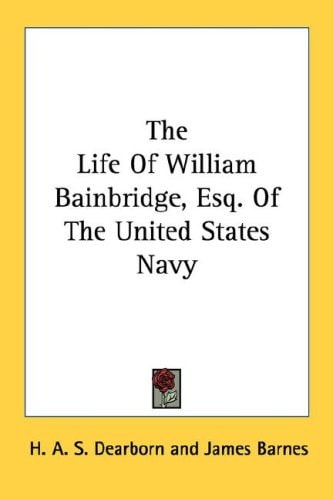The Life Of William Bainbridge, Esq. Of The United States Navy
