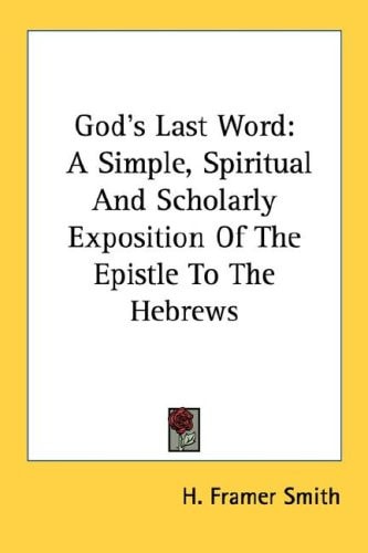 God's Last Word: A Simple, Spiritual And Scholarly Exposition Of The Epistle To The Hebrews