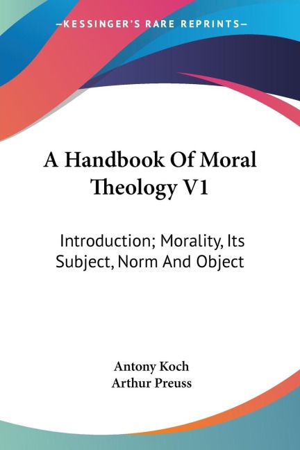 A Handbook Of Moral Theology V1: Introduction; Morality, Its Subject, Norm And Object