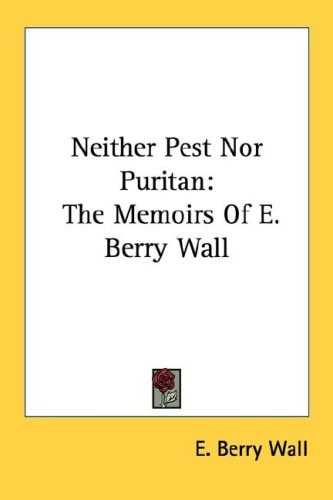 Neither Pest Nor Puritan: The Memoirs Of E. Berry Wall