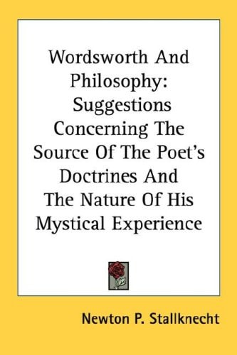 Wordsworth And Philosophy: Suggestions Concerning The Source Of The Poet's Doctrines And The Nature Of His Mystical Experience