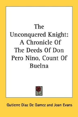 The Unconquered Knight: A Chronicle Of The Deeds Of Don Pero Nino, Count Of Buelna