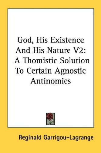 God, His Existence And His Nature V2: A Thomistic Solution To Certain Agnostic Antinomies