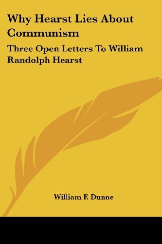 Why Hearst Lies About Communism: Three Open Letters To William Randolph Hearst
