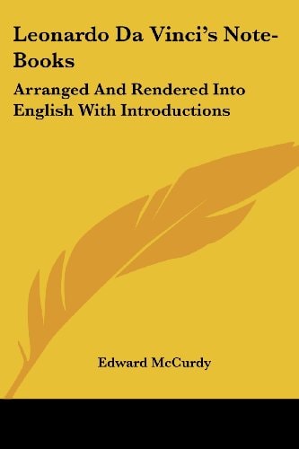 Leonardo Da Vinci's Note-Books: Arranged And Rendered Into English With Introductions