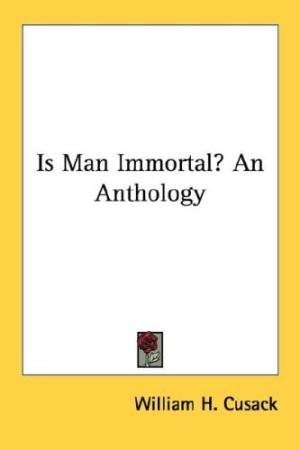 Is Man Immortal? An Anthology