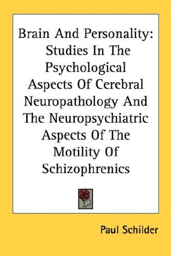 Brain And Personality: Studies In The Psychological Aspects Of Cerebral Neuropathology And The Neuropsychiatric Aspects Of The Motility Of Schizophrenics