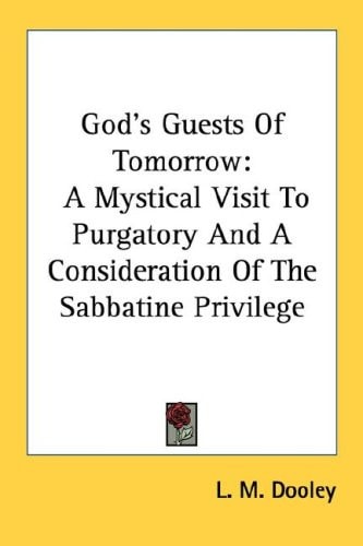 God's Guests Of Tomorrow: A Mystical Visit To Purgatory And A Consideration Of The Sabbatine Privilege