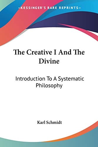 The Creative I And The Divine: Introduction To A Systematic Philosophy