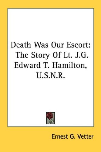 Death Was Our Escort: The Story Of Lt. J.G. Edward T. Hamilton, U.S.N.R.