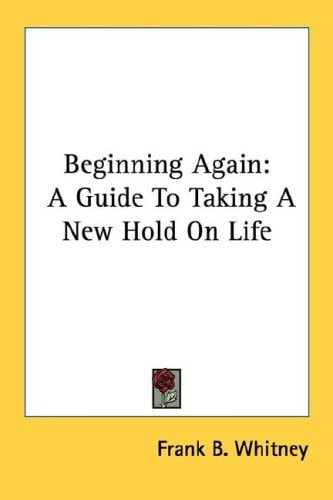 Beginning Again: A Guide To Taking A New Hold On Life