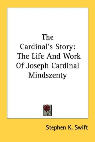 The Cardinal's Story: The Life And Work Of Joseph Cardinal Mindszenty