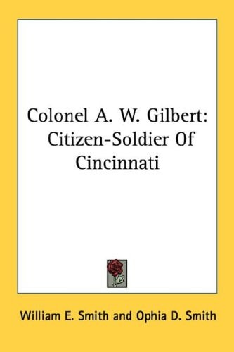 Colonel A. W. Gilbert: Citizen-Soldier Of Cincinnati