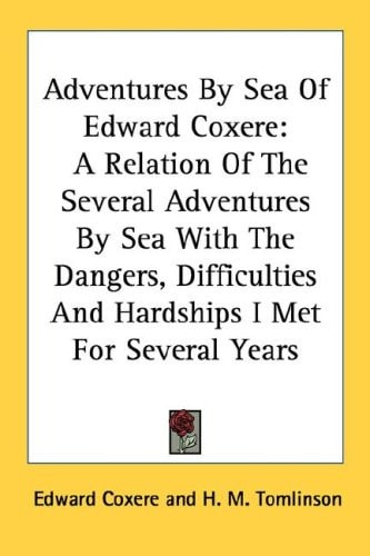 Adventures By Sea Of Edward Coxere: A Relation Of The Several Adventures By Sea With The Dangers, Difficulties And Hardships I Met For Several Years