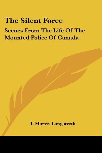 The Silent Force: Scenes from the Life of the Mounted Police of Canada