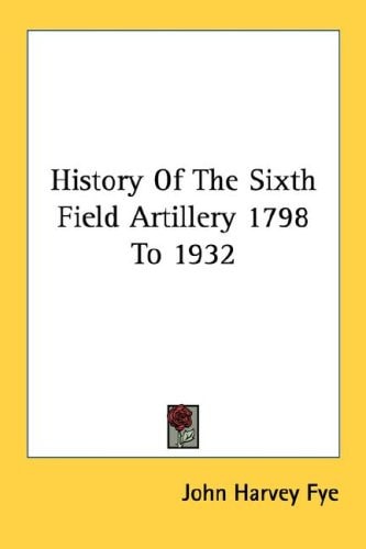 History Of The Sixth Field Artillery 1798 To 1932