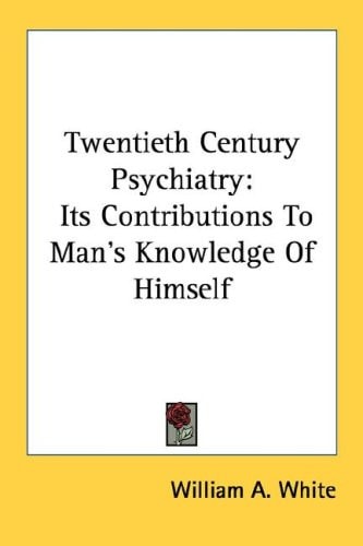 Twentieth Century Psychiatry: Its Contributions To Man's Knowledge Of Himself