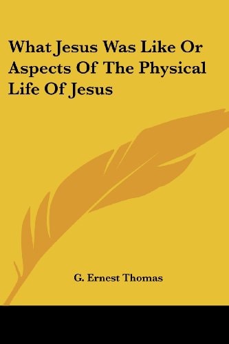 What Jesus Was Like Or Aspects Of The Physical Life Of Jesus