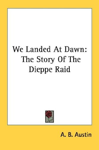 We Landed At Dawn: The Story Of The Dieppe Raid