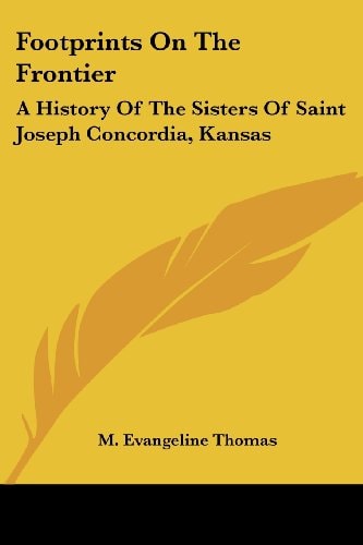 Footprints On The Frontier: A History Of The Sisters Of Saint Joseph Concordia, Kansas
