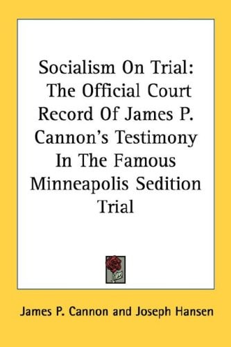 Socialism On Trial: The Official Court Record Of James P. Cannon's Testimony In The Famous Minneapolis Sedition Trial