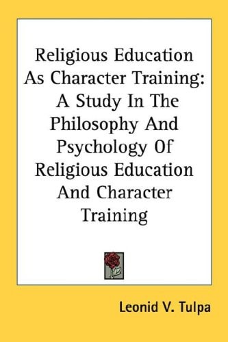 Religious Education As Character Training: A Study In The Philosophy And Psychology Of Religious Education And Character Training