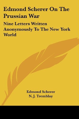 Edmond Scherer On The Prussian War: Nine Letters Written Anonymously To The New York World