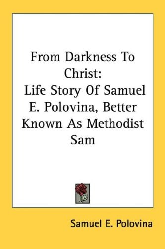 From Darkness To Christ: Life Story Of Samuel E. Polovina, Better Known As Methodist Sam