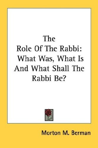 The Role Of The Rabbi: What Was, What Is And What Shall The Rabbi Be?