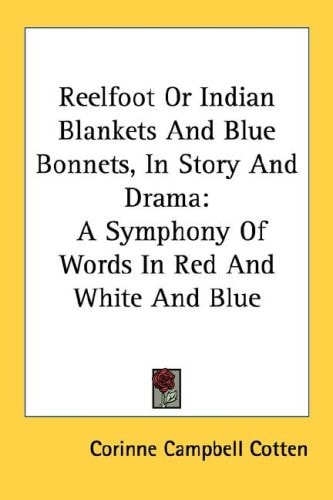 Reelfoot Or Indian Blankets And Blue Bonnets, In Story And Drama: A Symphony Of Words In Red And White And Blue