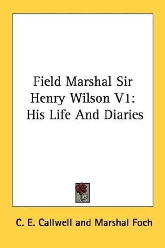 Field Marshal Sir Henry Wilson V1: His Life And Diaries