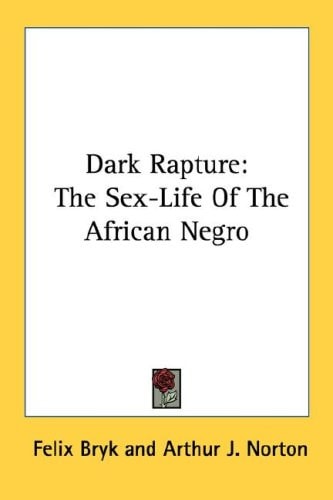 Dark Rapture: The Sex-Life Of The African Negro