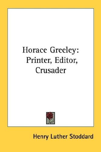 Horace Greeley: Printer, Editor, Crusader
