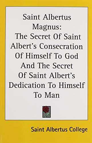 Saint Albertus Magnus: The Secret Of Saint Albert's Consecration Of Himself To God And The Secret Of Saint Albert's Dedication To Himself To Man