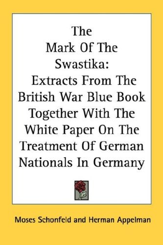 The Mark Of The Swastika: Extracts From The British War Blue Book Together With The White Paper On The Treatment Of German Nationals In Germany