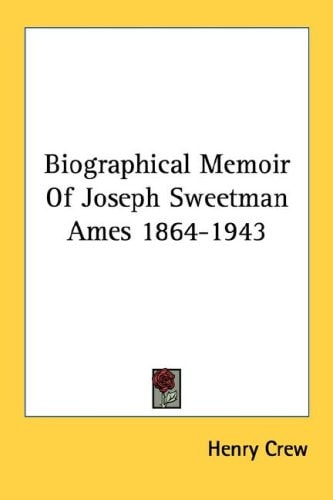 Biographical Memoir Of Joseph Sweetman Ames 1864-1943