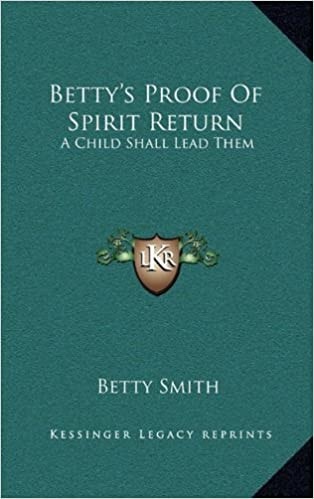 Betty's Proof Of Spirit Return: A Child Shall Lead Them