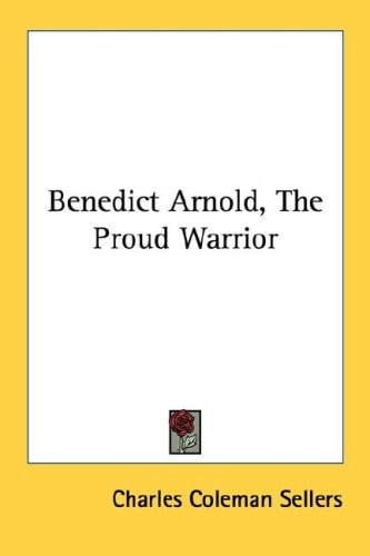 Benedict Arnold, The Proud Warrior