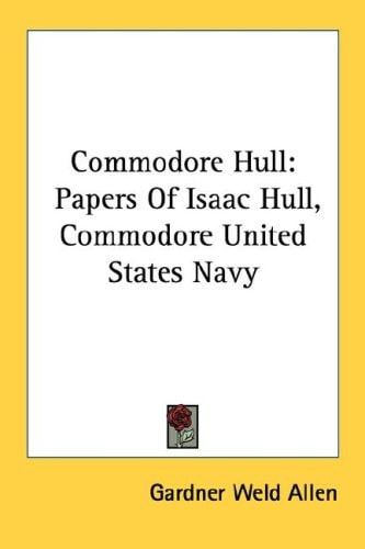 Commodore Hull: Papers Of Isaac Hull, Commodore United States Navy